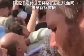 英媒曝光视频：阿富汗妇女将婴孩抛过铁丝网求英军带走，有孩子被挂在铁丝网上图片