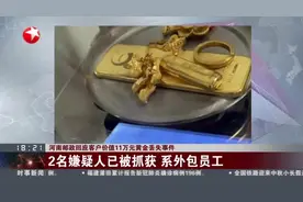 河南邮政回应客户价值11万元黄金丢失事件：2名嫌疑人已被抓获  系外包员工视频封面