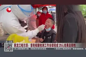 黑龙江哈尔滨：首轮核酸检测工作全部完成 29人结果呈阳性视频封面
