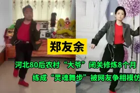 河北80后农村“大爷”闭关8个月，练成“灵魂舞步”被众网友模仿图片
