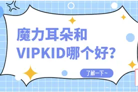 魔力耳朵和VIPKID哪个适合孩子学习？有体验过的家长吗？图片