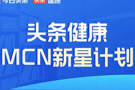 「头条健康MCN新星计划」开启｜入驻拉新专项扶持图片