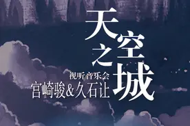 ​宫崎骏&久石让动漫主题视听音乐会《天空之城》，8月21日优美来袭图片