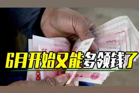 6月份开始，有人能多领一笔钱，还有不少人能补发一笔钱，为什么图片