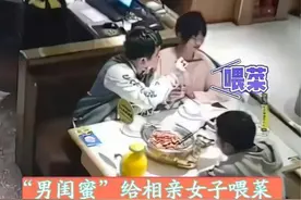 湖南：“男闺蜜”陪女子相亲，吃饭时喂菜，事后相亲男子默默买单图片