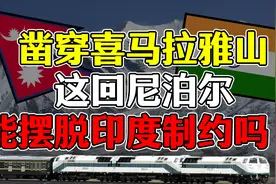 凿穿喜马拉雅山的中尼铁路，印度百般阻挠，尼泊尔为何非修不可？图片