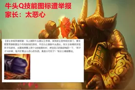 牛头Q技能图标遭举报，家长：孩子才18，怎么能看这么恶心的东西图片