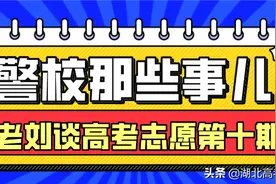老刘谈高考志愿第十期：警校那些事儿图片