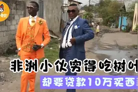 非洲小伙穷得吃阙根树叶，却要贷款10万美元买名牌西装！纪录片图片