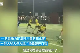 湖南株洲：大爷大妈砸锁抢学生足球场跳广场舞，社区回应图片