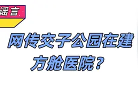 辟谣！网传交子公园在建方舱医院系不实信息图片