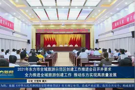 2021年东方市全域旅游示范区创建工作推进会召开并要求 全力推进全域旅游创建工作 推动东方实现高质量发展图片