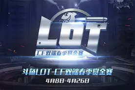 斗鱼LOT-CF春季赏金赛火热来袭，LGD能否连克强敌夺冠？图片