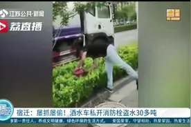 屡抓屡偷！宿迁一洒水车私开消防栓盗水30多吨，这次又被抓 司机：我下次改图片
