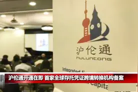 沪伦通开通在即，首家全球存托凭证跨境转换机构备案！视频封面