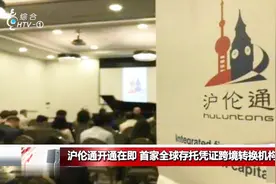 沪伦通开通在即，首家全球存托凭证跨境转换机构备案！视频封面