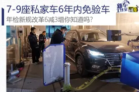 7-9座私家车6年内免验车 年检新规改革6减3增你知道吗？图片