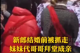 贵州一男子婚前被抓，女子代替哥哥跟嫂子拜堂成亲？官方回应来了图片