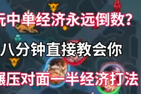 玩中单老是经济垫底？8分钟教会你如何与敌方拉开巨大经济差！视频封面