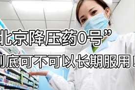 北京降压0号可不可以长期服用用？为什么会逐渐减少对它的使用？视频封面