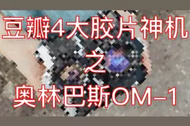 豆瓣4大胶片神机 之 奥林巴斯OM-1视频封面