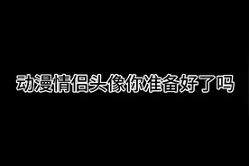 动漫情侣头像来了你准备好了吗视频封面
