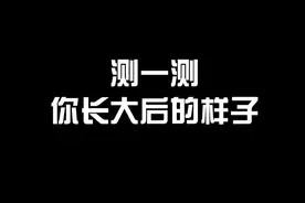 测一测 长大后的样子，很准的！来试试