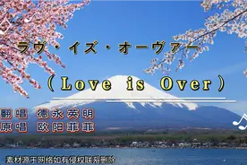 没想到这首歌一开始是日文版的，真是太好听了 《love is over》