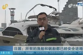 直击日照沿海！所有渔船和帆船都已安全进港，所有景区都进行关闭