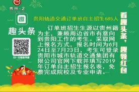 贵阳轨道交通订单班自主招生685人！视频封面