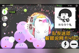 球球大作战童心：队友送球解释说网卡490，我信你个鬼！视频封面