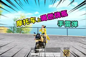 和平精英27：摩托车上喝燃烧瓶，吃手雷弹！还有这种操作？