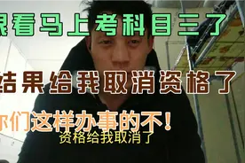 眼看考科目三了，结果取消资格了，你说气人不，有这样办事的不！视频封面