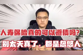 人寿保险避债的概率几乎为零，别太天真了，都是忽悠人的视频封面