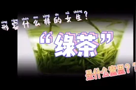 【绿茶】是什么意思？怎样的人被称为绿茶？视频封面