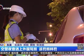 有国际驾照能在中国驾车吗？交警夜查遇上外国驾照，该罚照样要罚视频封面