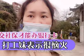 交社保才能办银行卡，打工妹表示很恼火视频封面