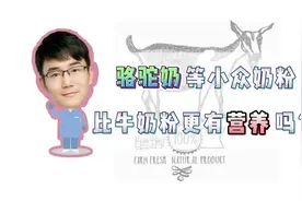 骆驼奶等小众奶粉比牛奶粉更有营养吗？视频封面