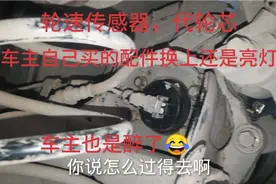 轮速传感器代轮芯的车主自己买的配件，换上还是亮灯，车主醉了