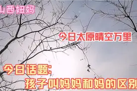 太原今日晴空万里，孩子叫妈妈和妈的区别！视频封面
