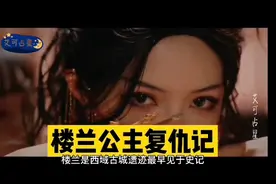 神秘楼兰古国为何一夜间消失？楼兰公主复仇记视频封面