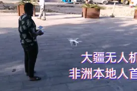 大疆无人机飘洋过海来到非洲，黑人玩的驾轻熟路，大力称赞国货