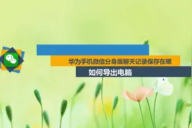 华为手机微信分身版聊天记录保存在哪？如何导出电脑视频封面