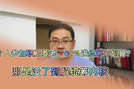 灵活就业缴纳职工养老，被统筹60%不划算？这是不了解到统筹的作视频封面