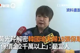 黄光芹解密韩国瑜夫妇18张保单，评价其是富人不是庶民