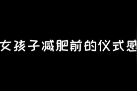 你两个月爆胖过15斤吗？分享女孩子减肥前的仪式感🤣