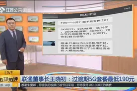联通董事长王晓初：过渡期5G套餐最低190元，未来将差异化定价！视频封面