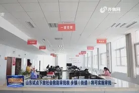 好消息！山东试点下放社会救助审批权，乡镇（街道）将可实施审批视频封面