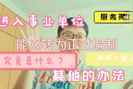 进入事业单位服务两年后转为正式编制？铁饭碗？胖胖为你解答