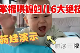 8个月萌娃手把手教你哄媳妇绝技，6招连出，拿下她！你也试试视频封面
